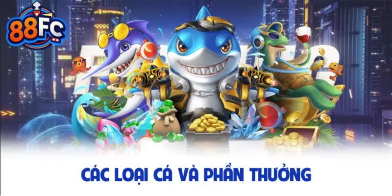 Các loại cá và phần thưởng ở trong sảnh bắn cá 88FC