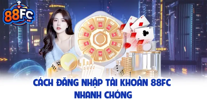 Cách đăng nhập tài khoản 88FC nhanh chóng cho hội viên Cách đăng nhập tài khoản 88FC nhanh chóng cho hội viên