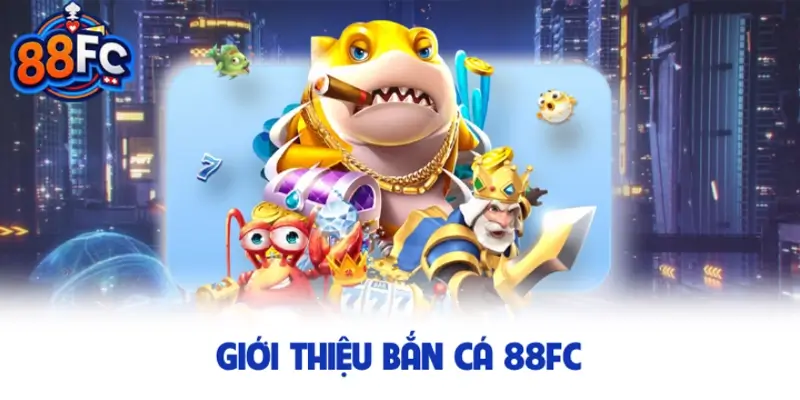 Giới thiệu game bắn cá 88FC