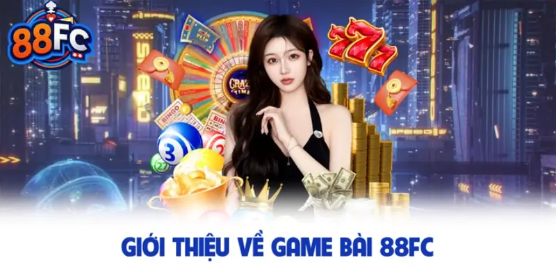 Giới thiệu về game bài 88FC cực HOT