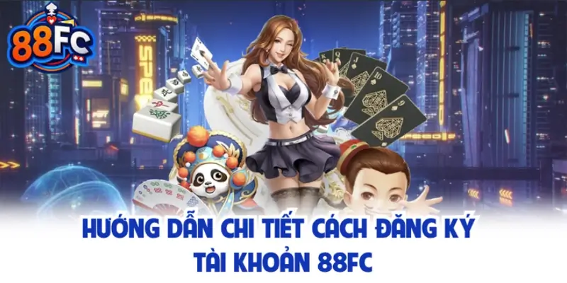 Hướng dẫn chi tiết cách đăng ký tài khoản 88FC Hướng dẫn chi tiết cách đăng ký tài khoản 88FC