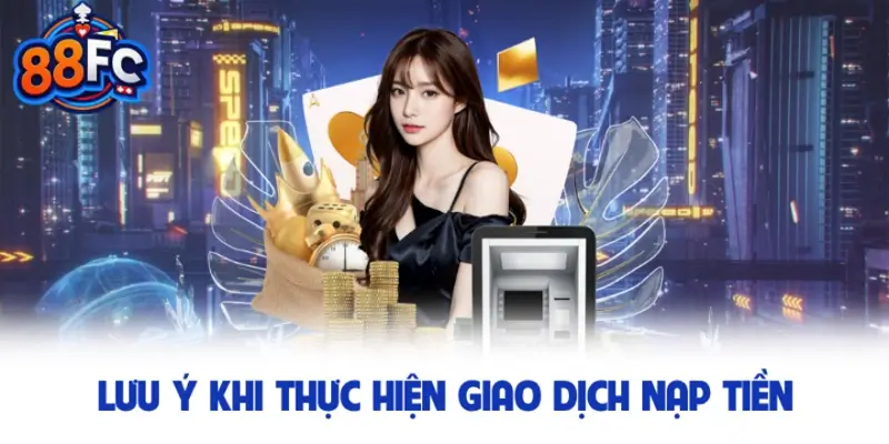 Lưu ý khi thực hiện giao dịch nạp tiền