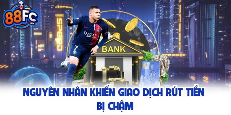 Nguyên nhân khiến một số giao dịch rút tiền ở nhà cái bị chậm