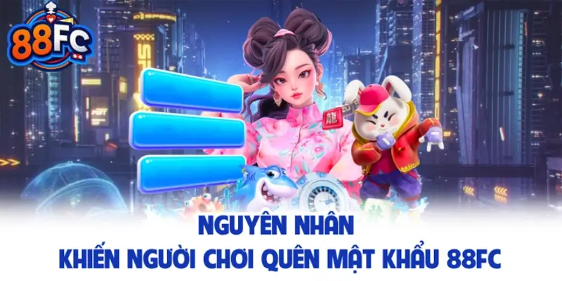 Nguyên nhân khiến người chơi quên mật khẩu 88FC