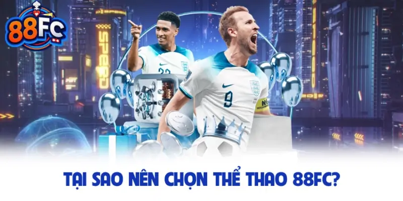 Tại sao nên chọn thể thao 88FC?